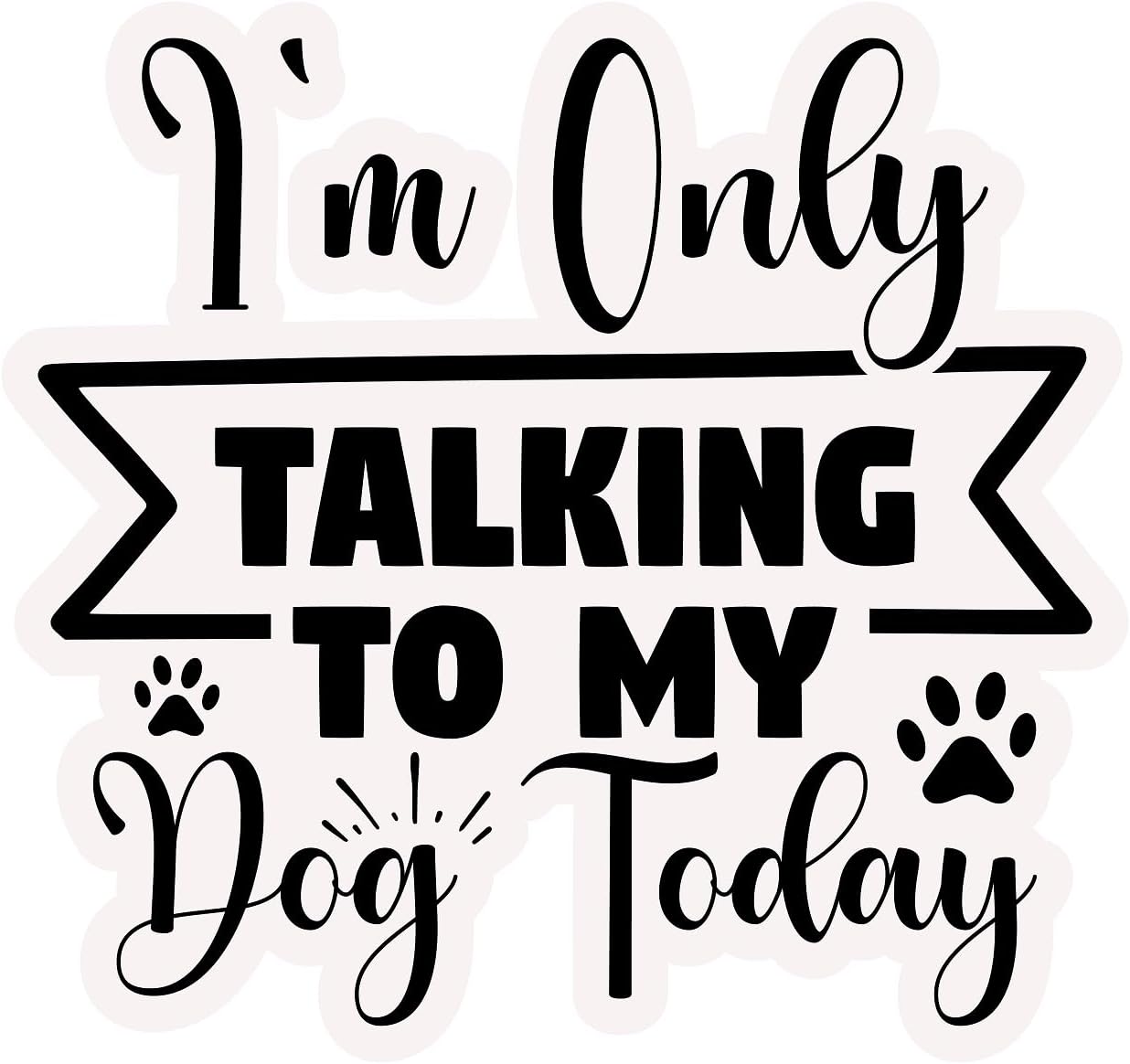 Inspirational Quote "I'm Only Talking to My Dog Today" Motivational Sticker Vinyl Decal Motivation Stickers- 5" Vinyl Sticker Waterproof