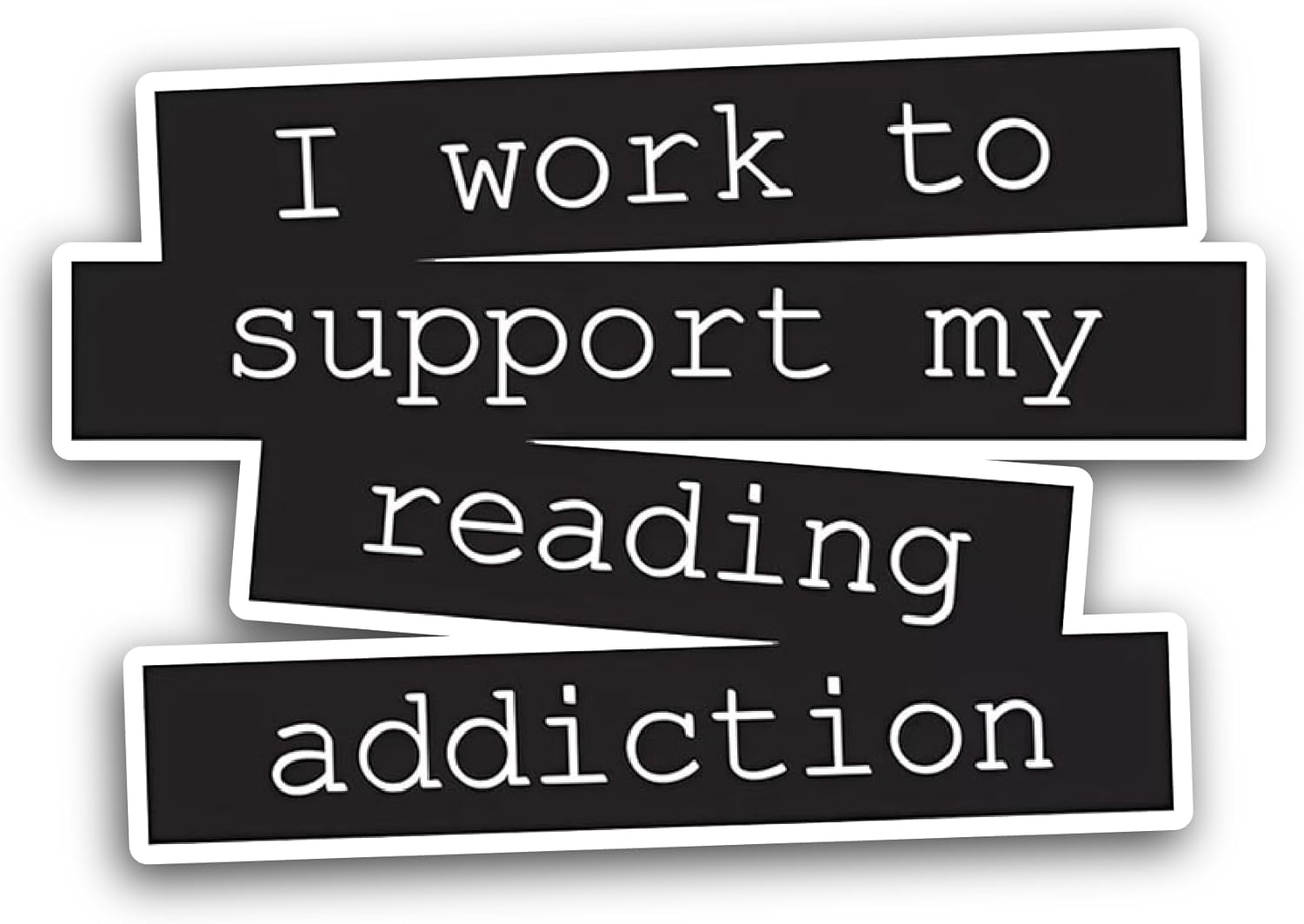 2 (Pieces) 3" and 5" I Work to Support My Reading Addiction Sticker, Waterproof Vinyl Decals for Many Purpose Like Cars, Trucks, Laptops, Phones, Windows and More