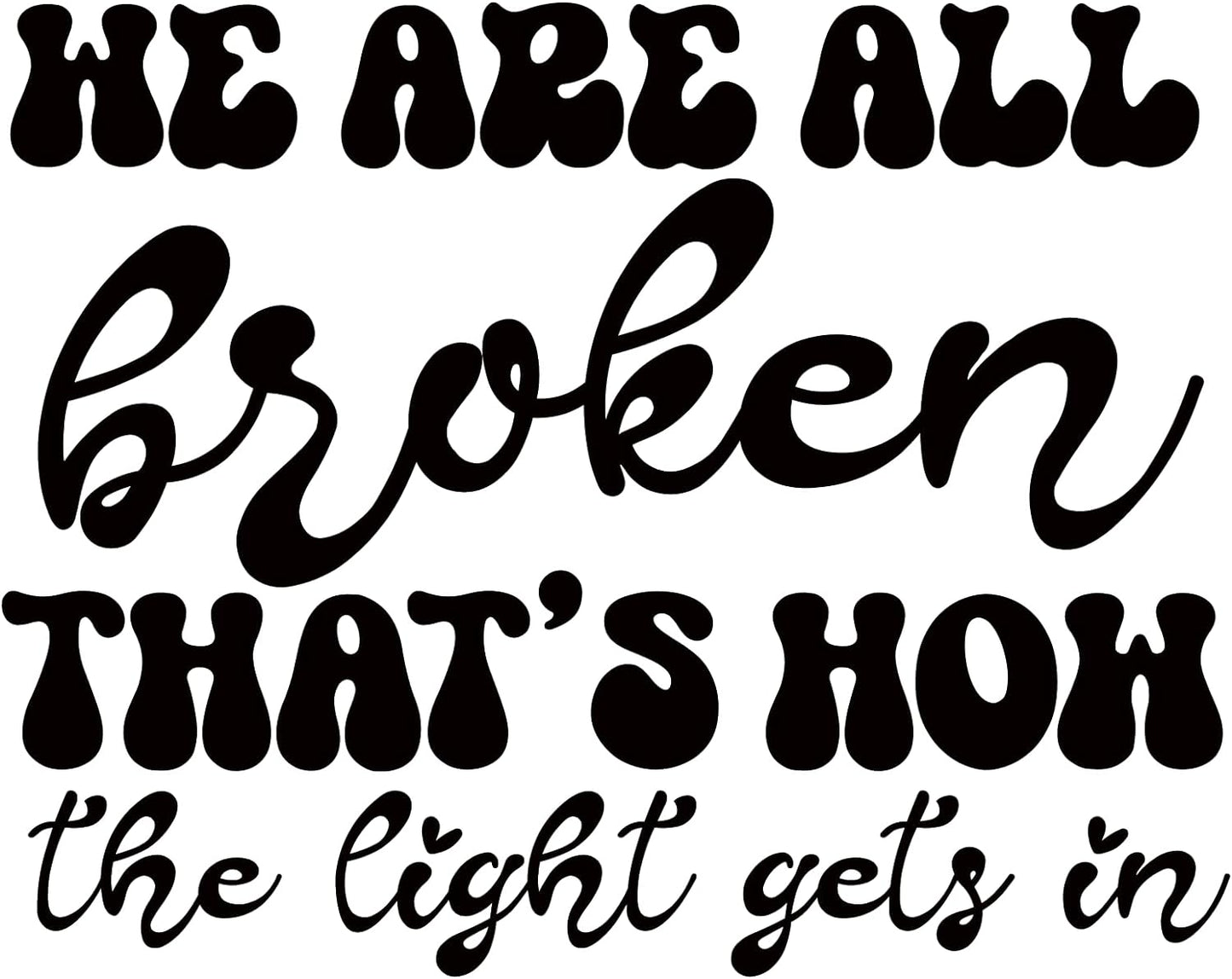 Inspirational Quote "We are All Broken Thats How The Light Gets in" Motivational Sticker Vinyl Decal Motivation Stickers- 5" Vinyl Sticker Waterproof