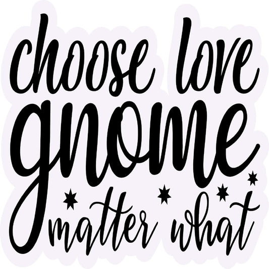 Inspirational Quote Choose Love Gnome Matter What Motivational Sticker Vinyl Decal Motivation Stickers- 5" Vinyl Sticker Waterproof