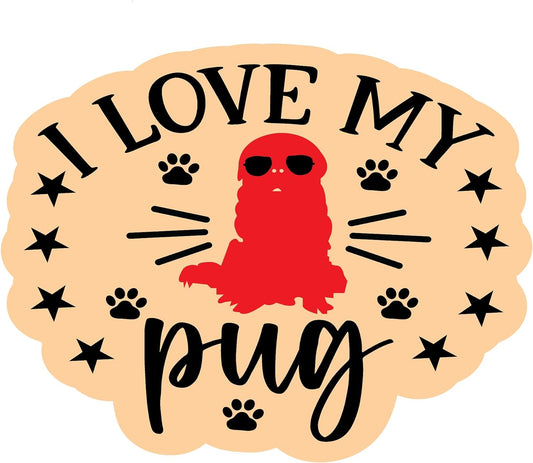 Inspirational Quote "I Love My Pug" Motivational Sticker Vinyl Decal Motivation Stickers- 5" Vinyl Sticker Waterproof