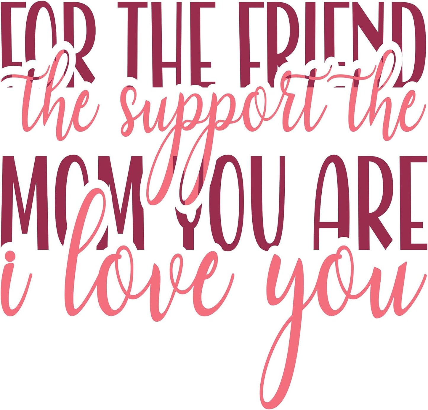 Inspirational Quote "for The Friend The Support The Mom You are I Love You" Motivational Sticker Vinyl Decal Motivation Stickers- 5" Vinyl Sticker Waterproof