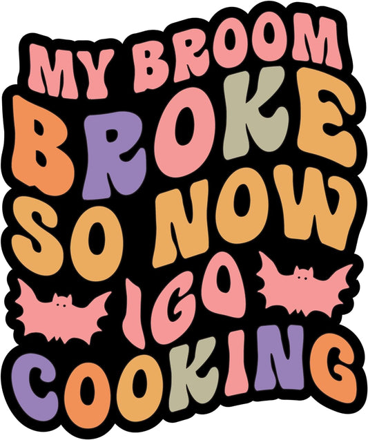 Inspirational Quote My Broom Brook So Now I Go Cooking Motivational Sticker Vinyl Decal Motivation Stickers- 5" Vinyl Sticker Waterproof