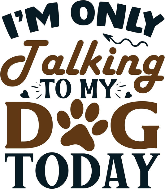 Inspirational Quote "I'm Only Talking to My Dog Today" Motivational Sticker Vinyl Decal Motivation Stickers- 5" Vinyl Sticker Waterproof