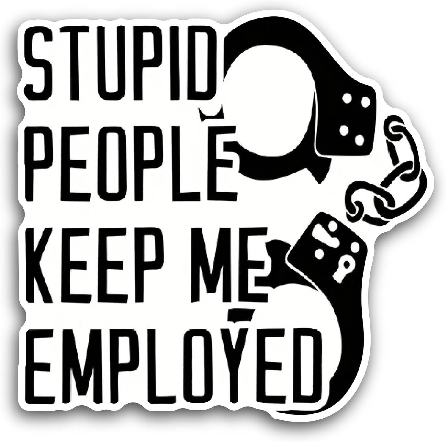 2 (Pieces) 3" and 5" Stupid People Keep Me Employed Sticker, Waterproof Vinyl Decals for Many Purpose Like Cars, Trucks, Laptops, Phones, Windows and More