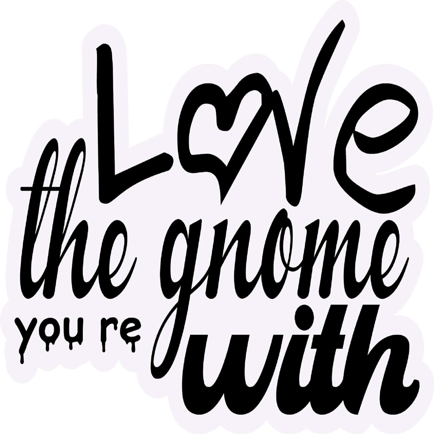 Inspirational Quote Love The Gnome You`re with Motivational Sticker Vinyl Decal Motivation Stickers- 5" Vinyl Sticker Waterproof