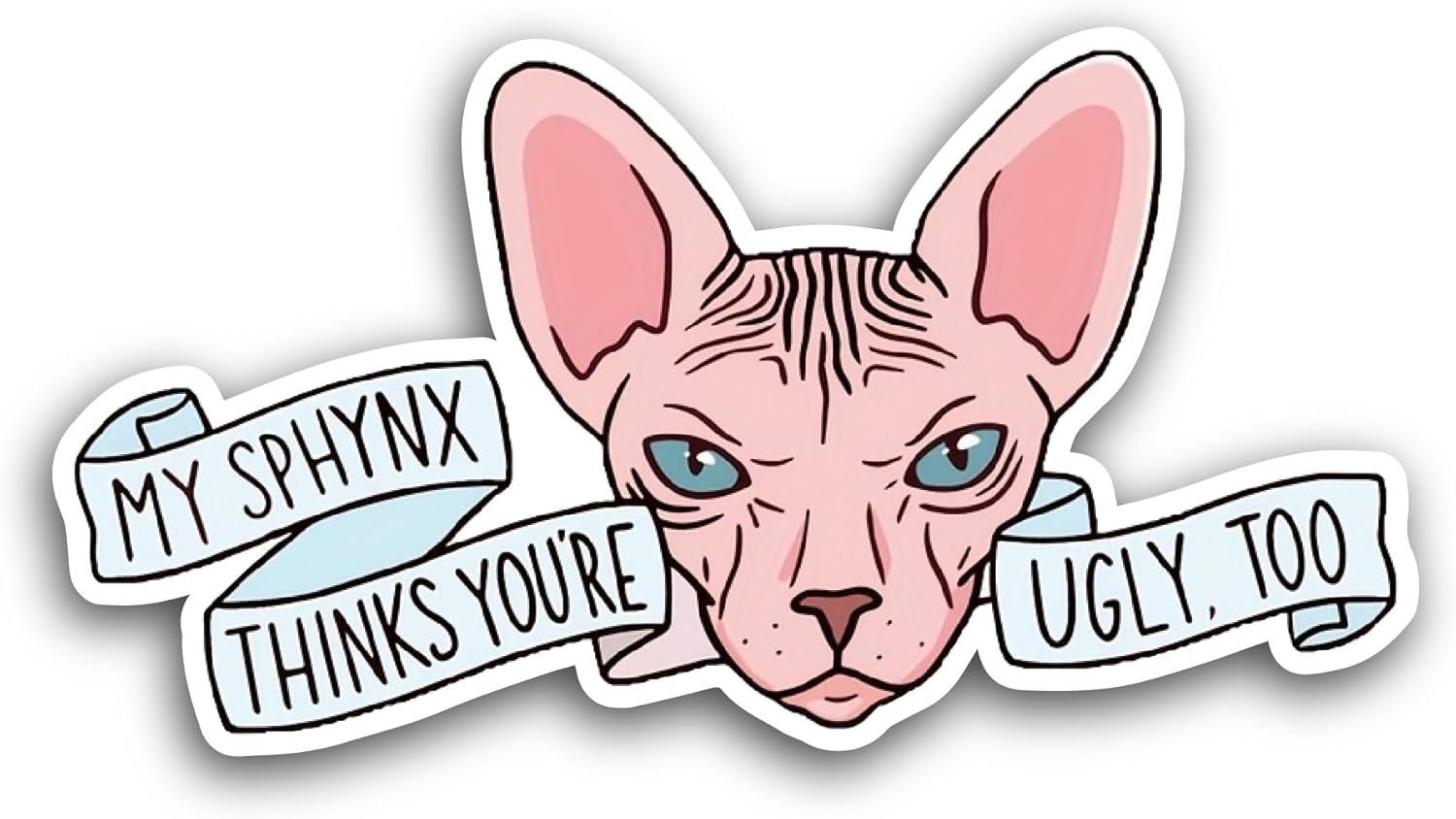 2 (Pieces) 3" and 5" My Sphynx Thinks You're Ugly, Too Sticker, Waterproof Vinyl Decals for Many Purpose Like Cars, Trucks, Laptops, Phones, Windows and More