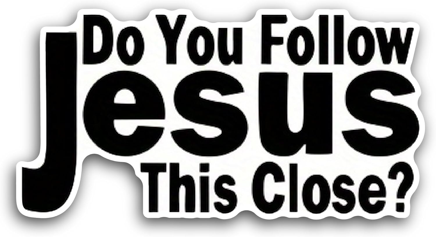 2 (Pieces) 3" and 5" Do You Follow Jesus This Close? Sticker, Waterproof Vinyl Decals for Many Purpose Like Cars, Trucks, Laptops, Phones, Windows and More
