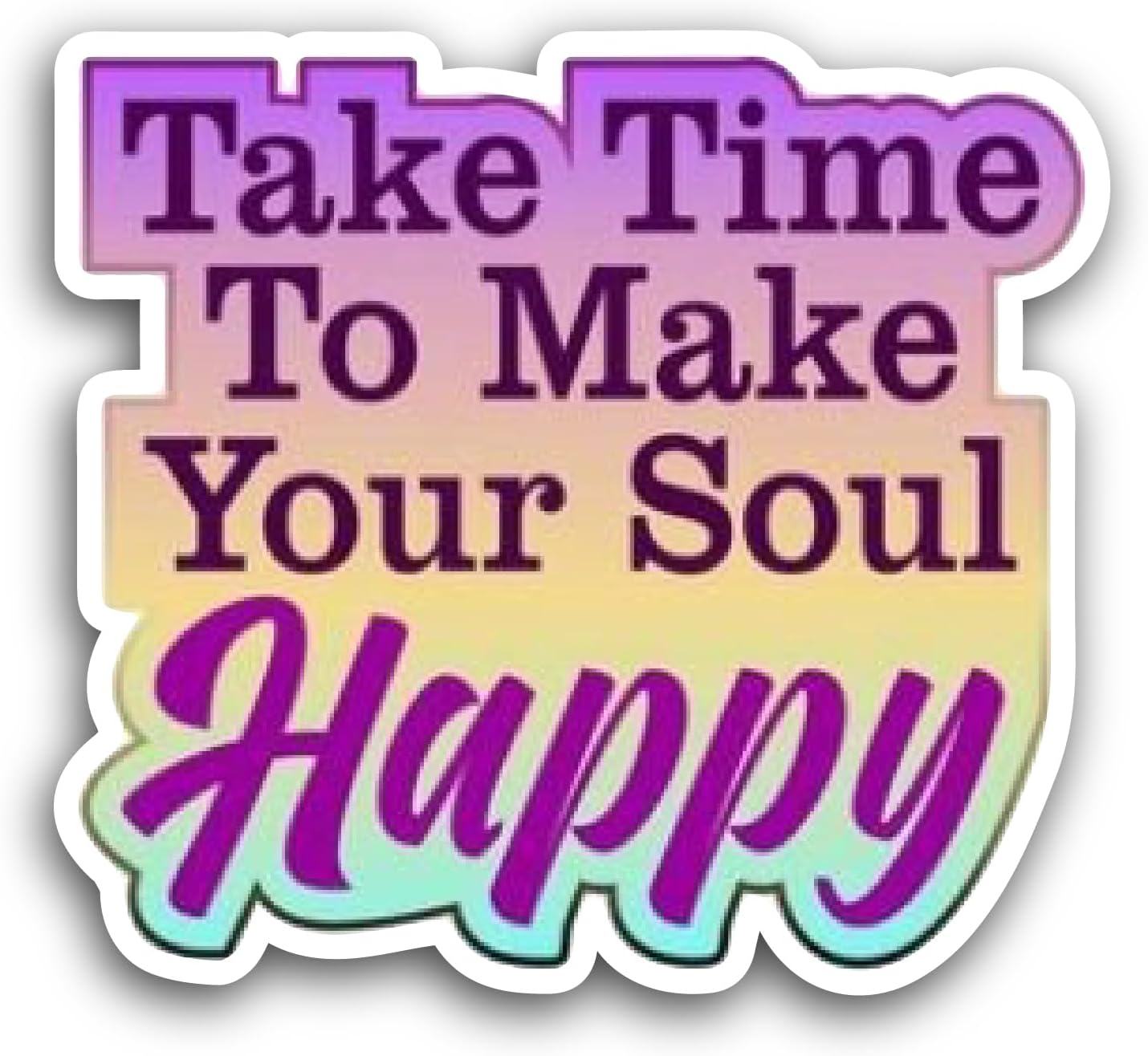 2 (Pieces) 3" and 5" Take Time to Make Your Soul Happy Sticker, Waterproof Vinyl Decals for Many Purpose Like Cars, Trucks, Laptops, Phones, Windows and More