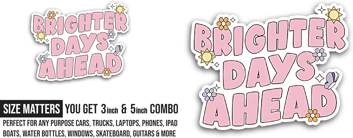 2 (Pieces) 3" and 5" Brighter Days Ahead Sticker, Waterproof Vinyl Decals for Many Purpose Like Cars, Trucks, Laptops, Phones, Windows and More