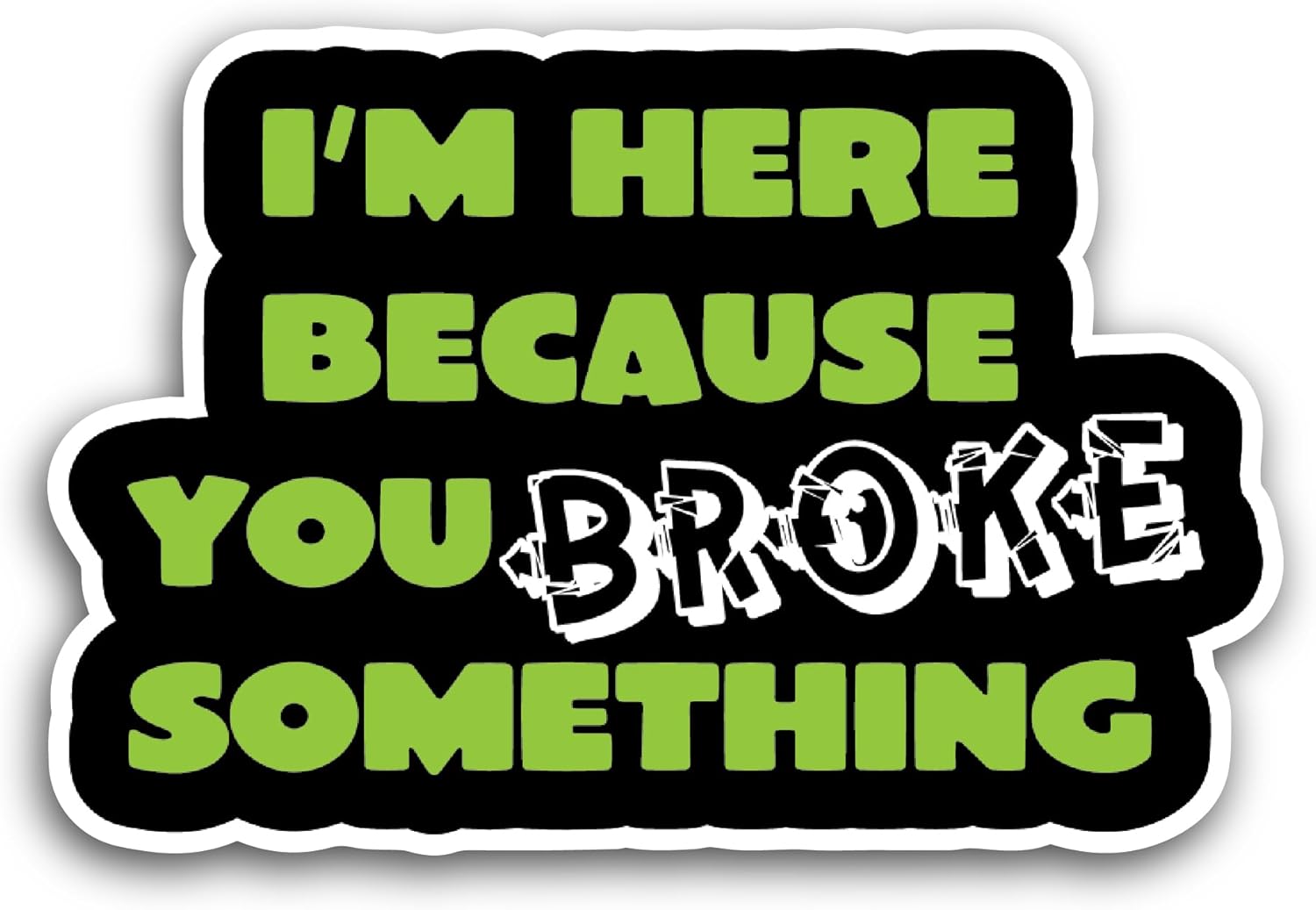 2 (Pieces) 3" and 5" I'm Here Because You Broke Something Sticker, Waterproof Vinyl Decals for Many Purpose Like Cars, Trucks, Laptops, Phones, Windows and More