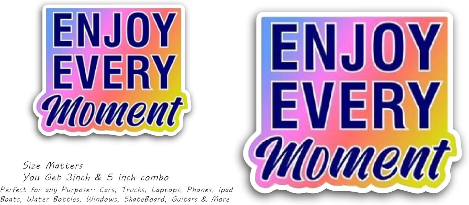 2 (Pieces) 3" and 5" Enjoy Every Moment Sticker, Waterproof Vinyl Decals for Many Purpose Like Cars, Trucks, Laptops, Phones, Windows and More
