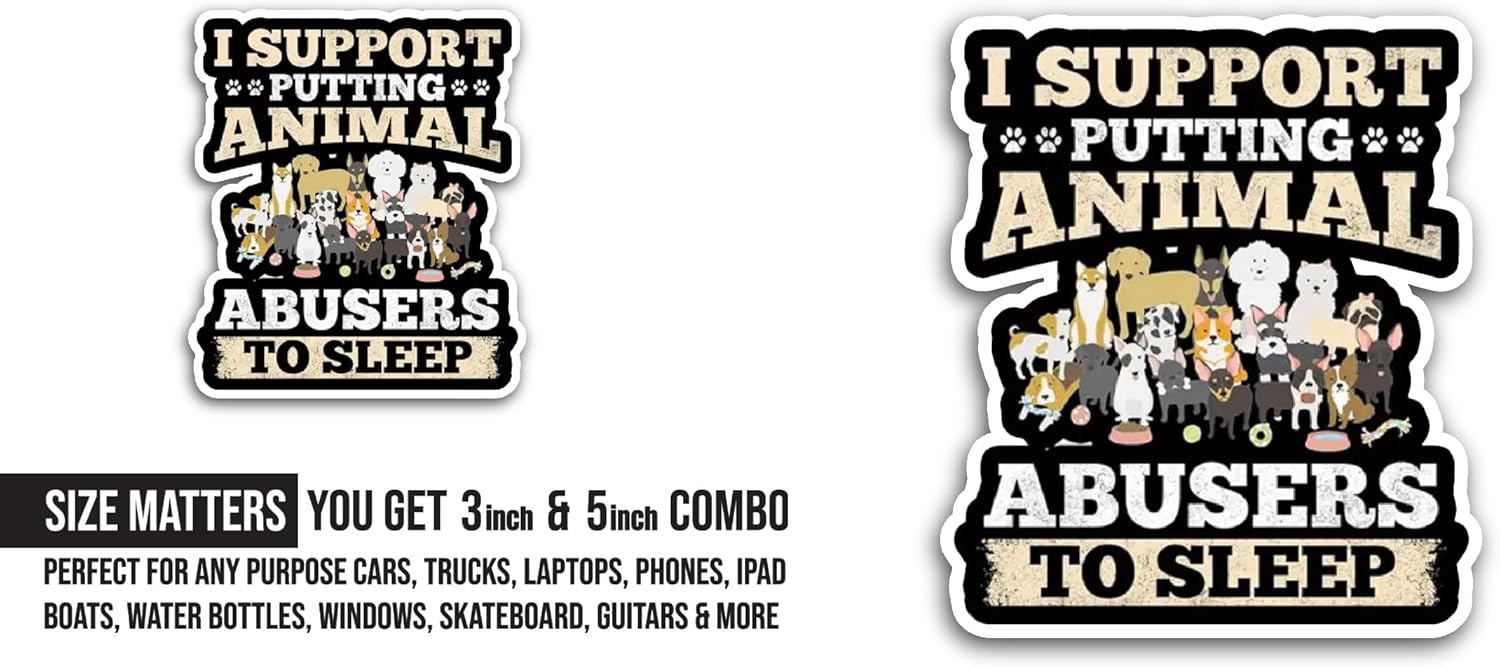 2 (Pieces) 3" and 5" I Support Putting Animal Abusers to Sleep Sticker, Waterproof Vinyl Decals for Many Purpose Like Cars, Trucks, Laptops, Phones, Windows and More
