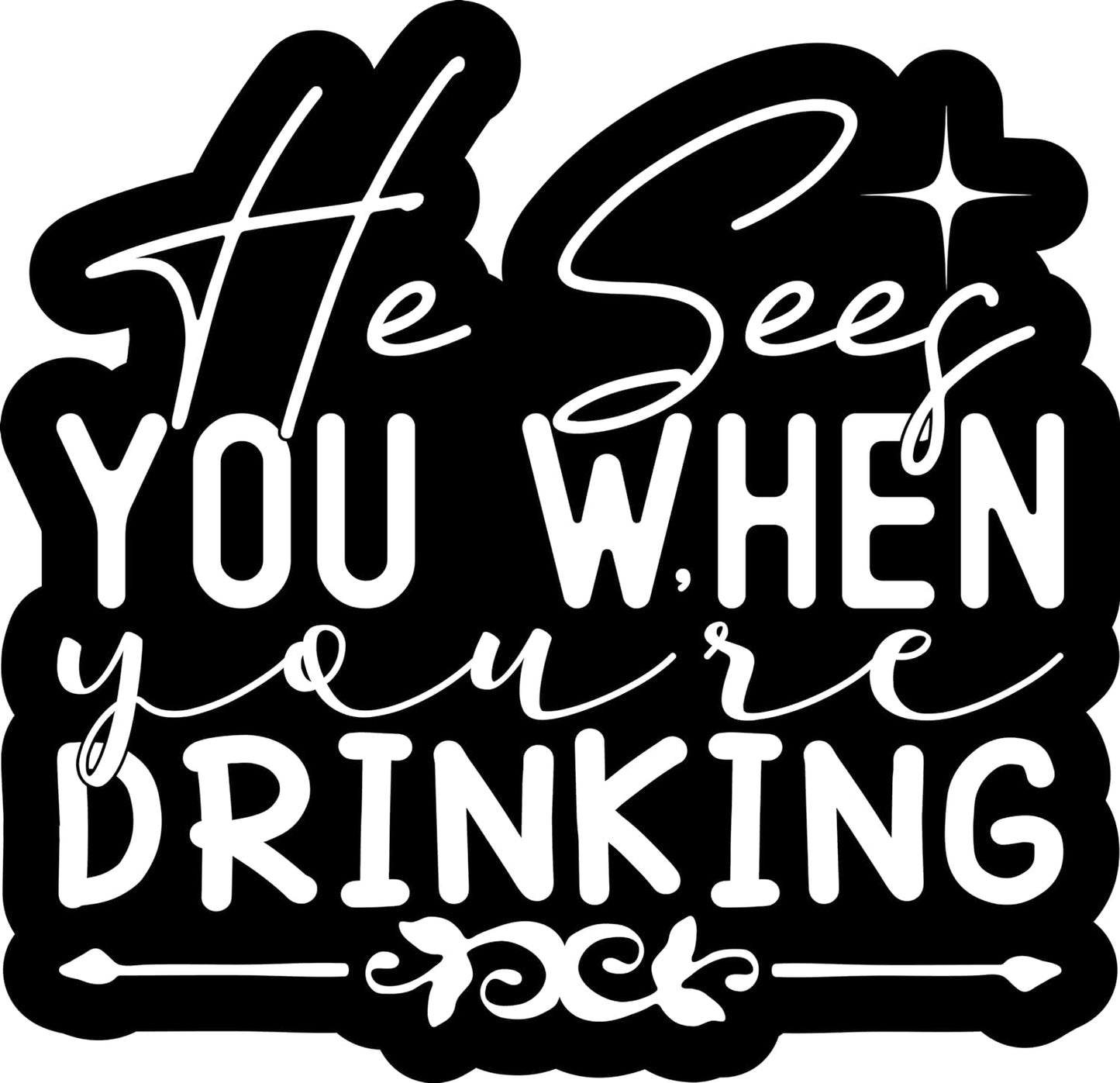 Inspirational Quote He See You When You are Drinking Motivational Sticker Vinyl Decal Motivation Stickers- 5" Vinyl Sticker Waterproof