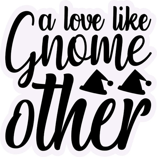 Inspirational Quote A Love Like Gnome Other Motivational Sticker Vinyl Decal Motivation Stickers- 5" Vinyl Sticker Waterproof