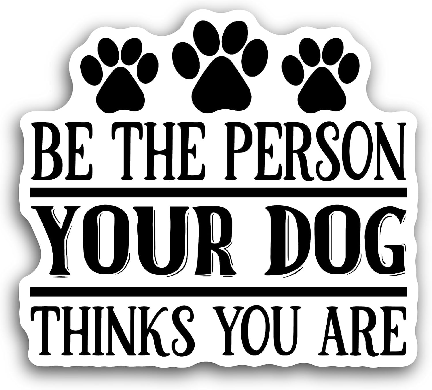 2 (Pieces) 3" and 5" Be The Person Your Dog Thinks Sticker, Waterproof Vinyl Decals for Many Purpose Like Cars, Trucks, Laptops, Phones, Windows and More