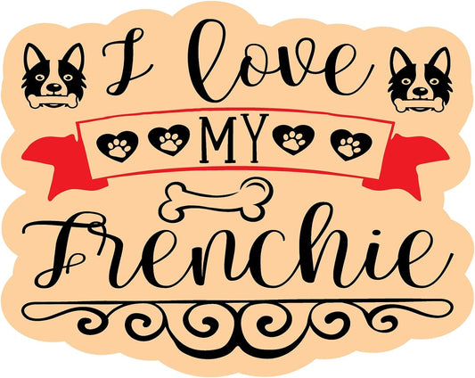 Inspirational Quote "I Love My Frenchie" Motivational Sticker Vinyl Decal Motivation Stickers- 5" Vinyl Sticker Waterproof