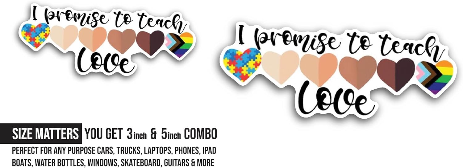 2 (Pieces) 3" and 5" I Promise to Teach Love Sticker, Waterproof Vinyl Decals for Many Purpose Like Cars, Trucks, Laptops, Phones, Windows and More