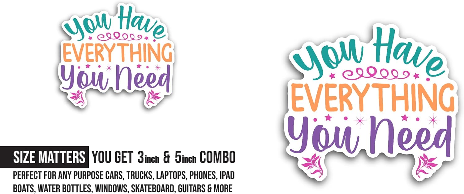 2 (Pieces) 3" and 5" You Have Everything You Need Sticker, Waterproof Vinyl Decals for Many Purpose Like Cars, Trucks, Laptops, Phones, Windows and More