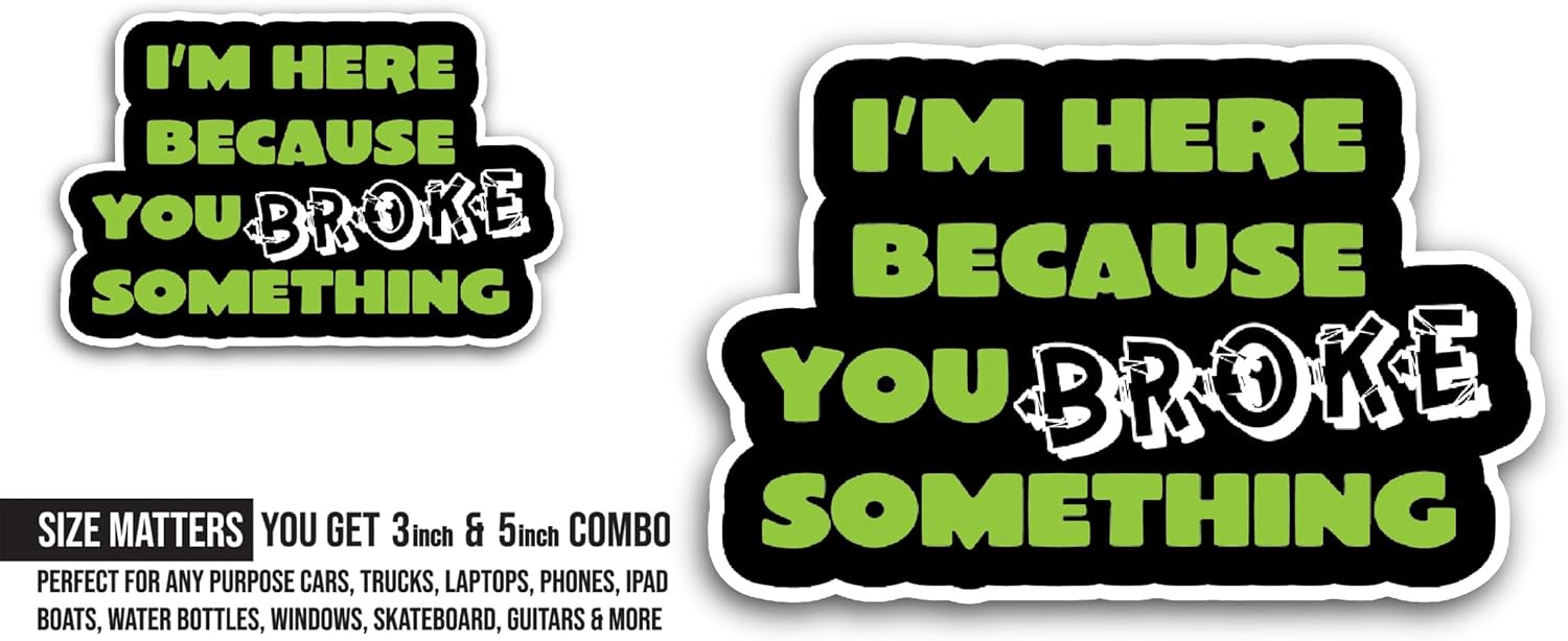 2 (Pieces) 3" and 5" I'm Here Because You Broke Something Sticker, Waterproof Vinyl Decals for Many Purpose Like Cars, Trucks, Laptops, Phones, Windows and More