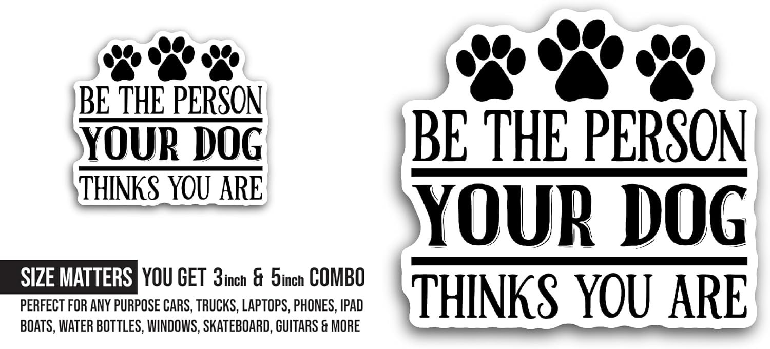 2 (Pieces) 3" and 5" Be The Person Your Dog Thinks Sticker, Waterproof Vinyl Decals for Many Purpose Like Cars, Trucks, Laptops, Phones, Windows and More