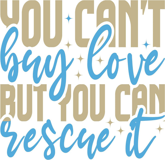 Inspirational Quote "You Can't Buy Love But You Can Rescue It" Motivational Sticker Vinyl Decal Motivation Stickers- 5" Vinyl Sticker Waterproof