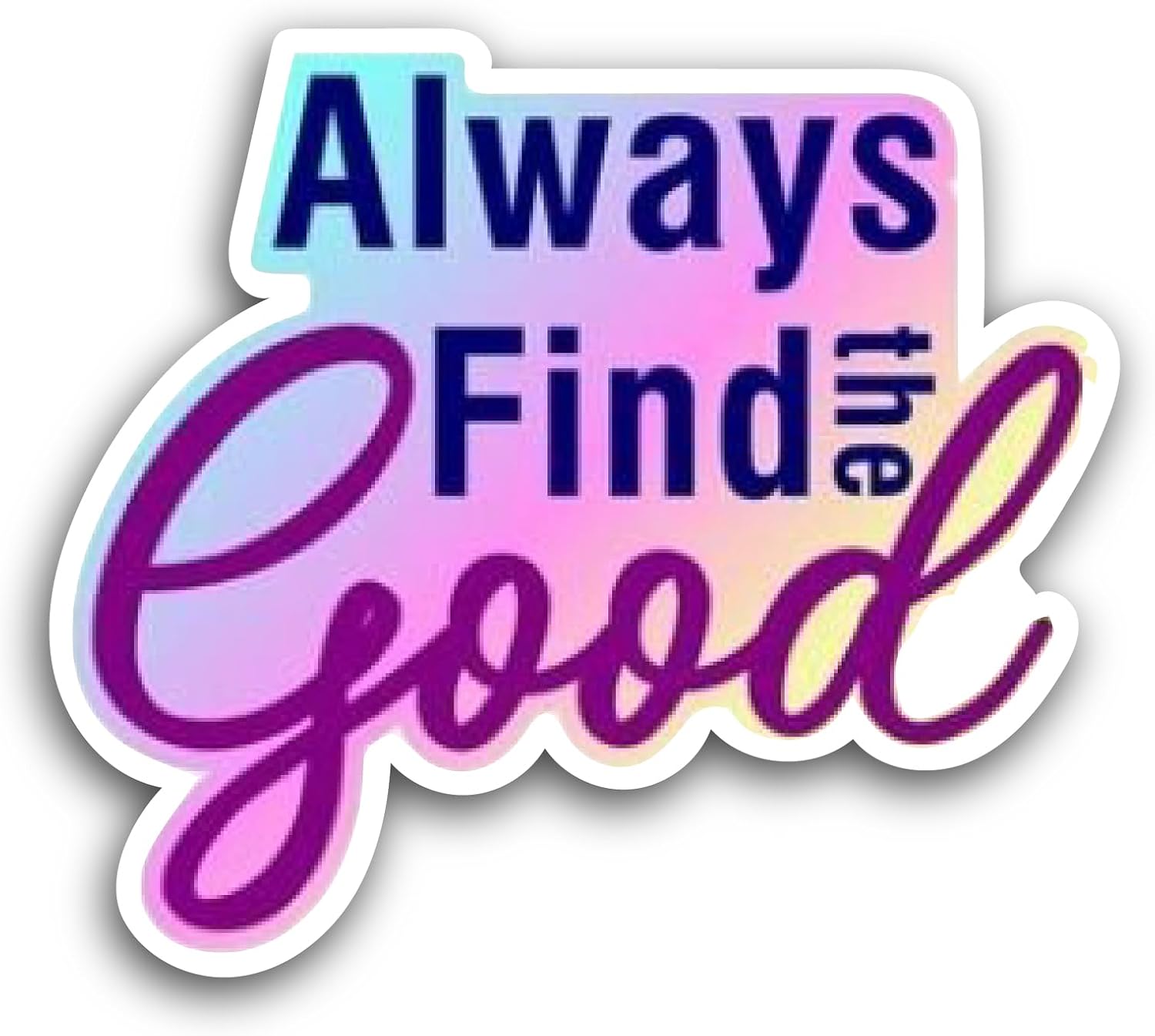 2 (Pieces) 3" and 5" Always Find The Good Sticker, Waterproof Vinyl Decals for Many Purpose Like Cars, Trucks, Laptops, Phones, Windows and More