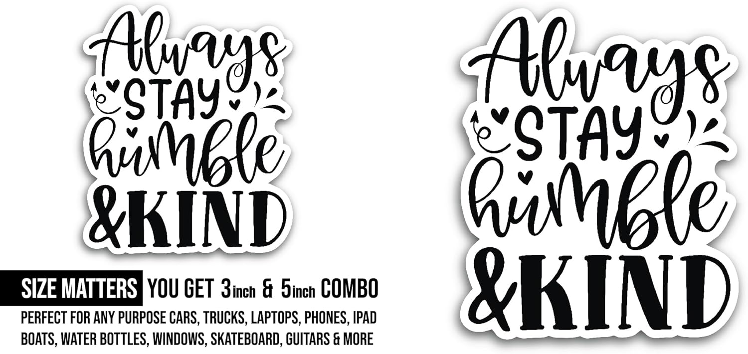 2 (Pieces) 3" and 5" Always Stay Humble and Kind Sticker, Waterproof Vinyl Decals for Many Purpose Like Cars, Trucks, Laptops, Phones, Windows and More