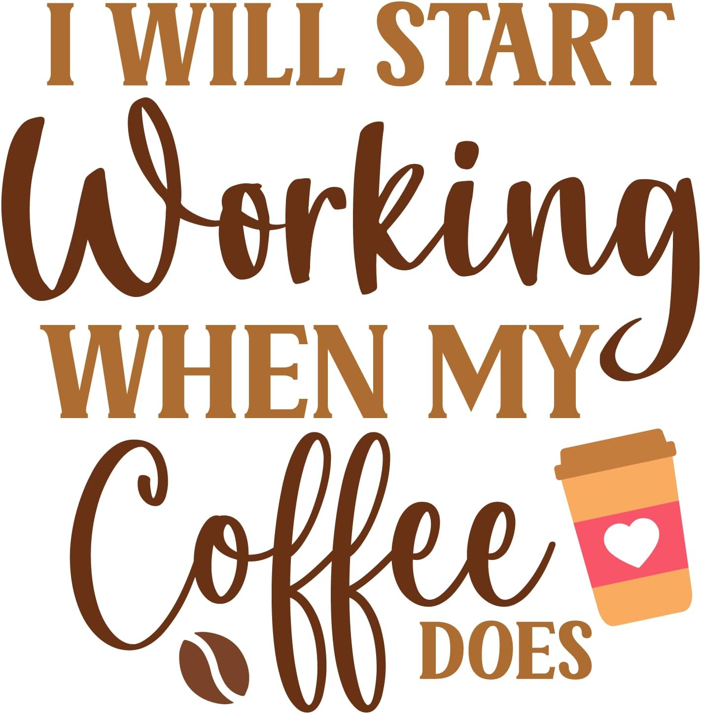 Inspirational Quote "I Will Start Working When My Coffee Does" Motivational Sticker Vinyl Decal Motivation Stickers- 5" Vinyl Sticker Waterproof