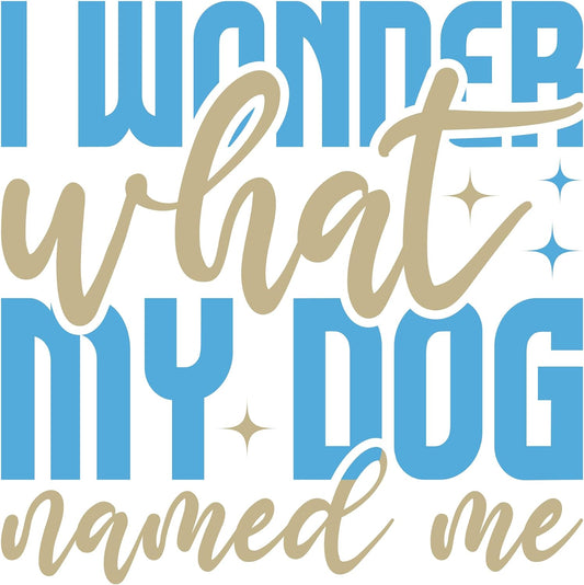 Inspirational Quote "I Wonder What My Dog Named Me" Motivational Sticker Vinyl Decal Motivation Stickers- 5" Vinyl Sticker Waterproof