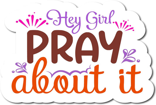 Inspirational Quote "Hey Girl Pray About It" Motivational Sticker Vinyl Decal Motivation Stickers- 5" Vinyl Sticker Waterproof