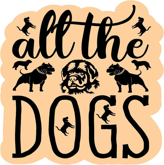 Inspirational Quote "All The Dogs" Motivational Sticker Vinyl Decal Motivation Stickers- 5" Vinyl Sticker Waterproof