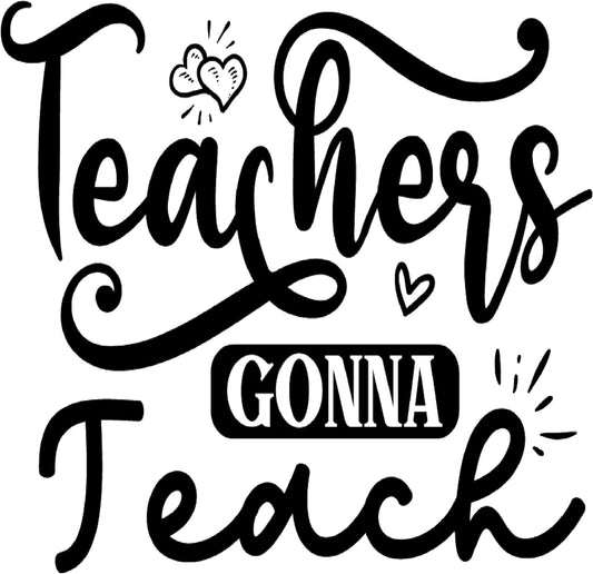 Inspirational Quote "Teachers Gonna Teach," Motivational Sticker Vinyl Decal Motivation Stickers- 5" Vinyl Sticker Waterproof