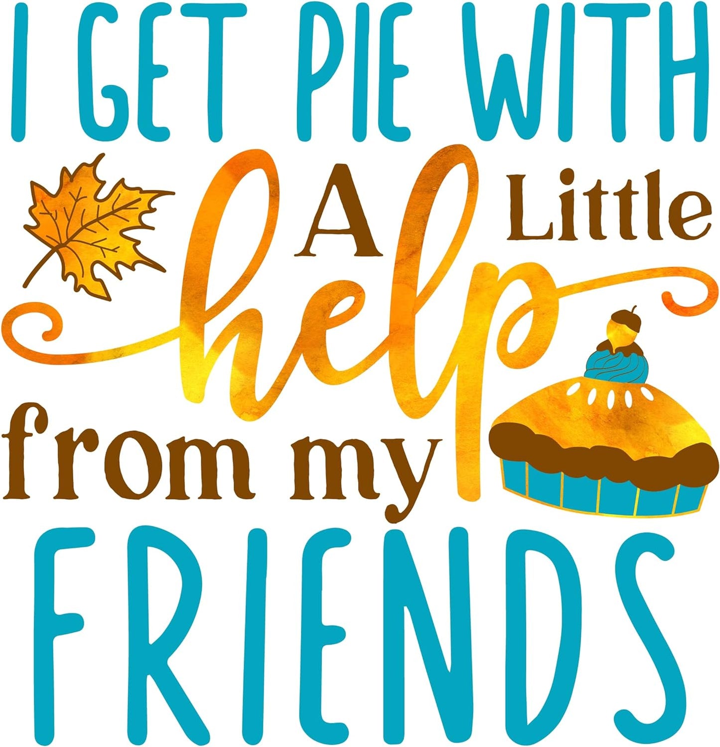 Inspirational Quote I Get Pie With A Little Help From My Friends Motivational Sticker Vinyl Decal Motivation Stickers- 5" Vinyl Sticker Waterproof
