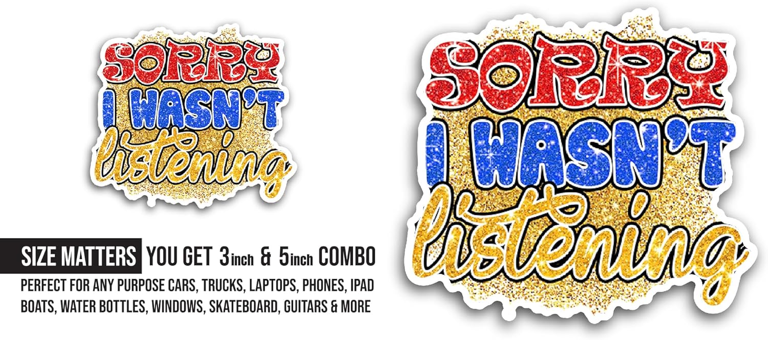 2 (Pieces) 3" and 5" Sorry I WASN’t Listening Sticker, Waterproof Vinyl Decals for Many Purpose Like Cars, Trucks, Laptops, Phones, Windows and More