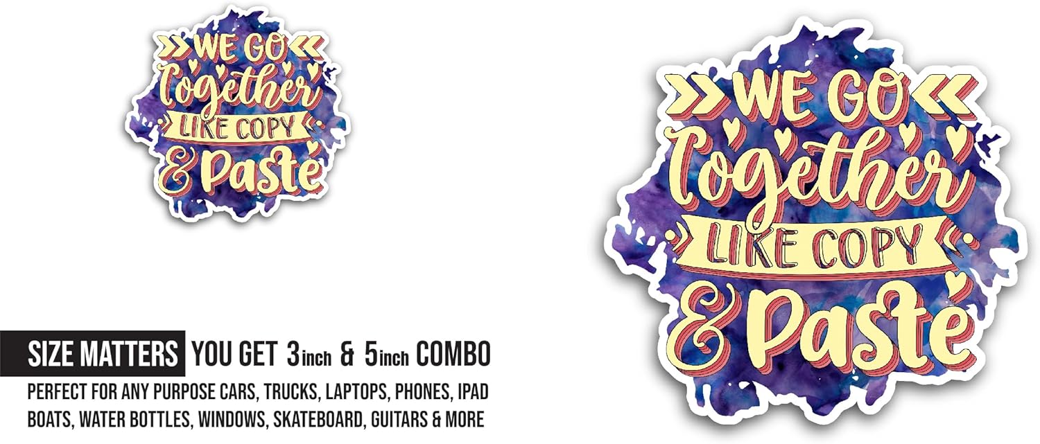 2 (Pieces) 3" and 5" We Go Together Like Copy and Paste Sticker, Waterproof Vinyl Decals for Many Purpose Like Cars, Trucks, Laptops, Phones, Windows and More