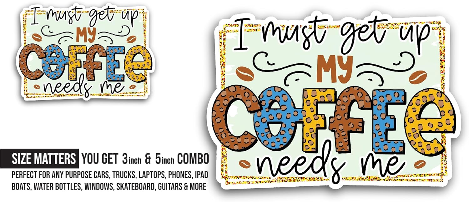 2 (Pieces) 3" and 5" I Must Get Up My Coffee Needs Me Sticker, Waterproof Vinyl Decals for Many Purpose Like Cars, Trucks, Laptops, Phones, Windows and More