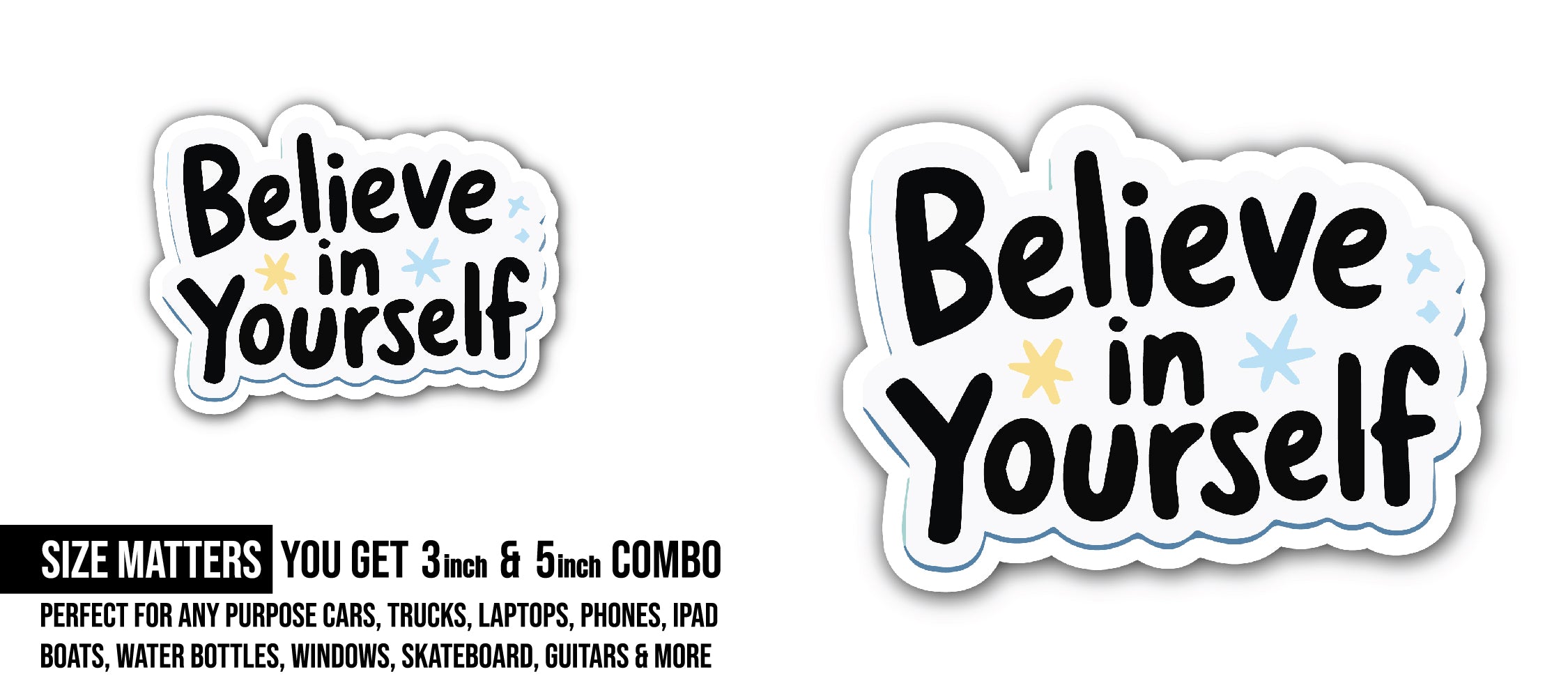 Believe in Yourself Sticker, Waterproof Vinyl Decal Sticker Indoor Or Outdoor 2 (Pieces) 3" and 5"