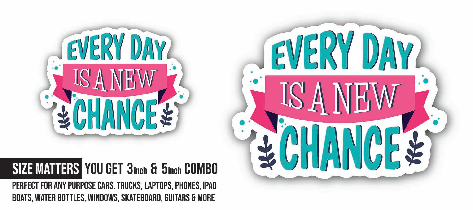 Every Day is A New Chance Sticker, Waterproof Vinyl Decal Sticker Indoor Or Outdoor 2 (Pieces) 3" and 5"