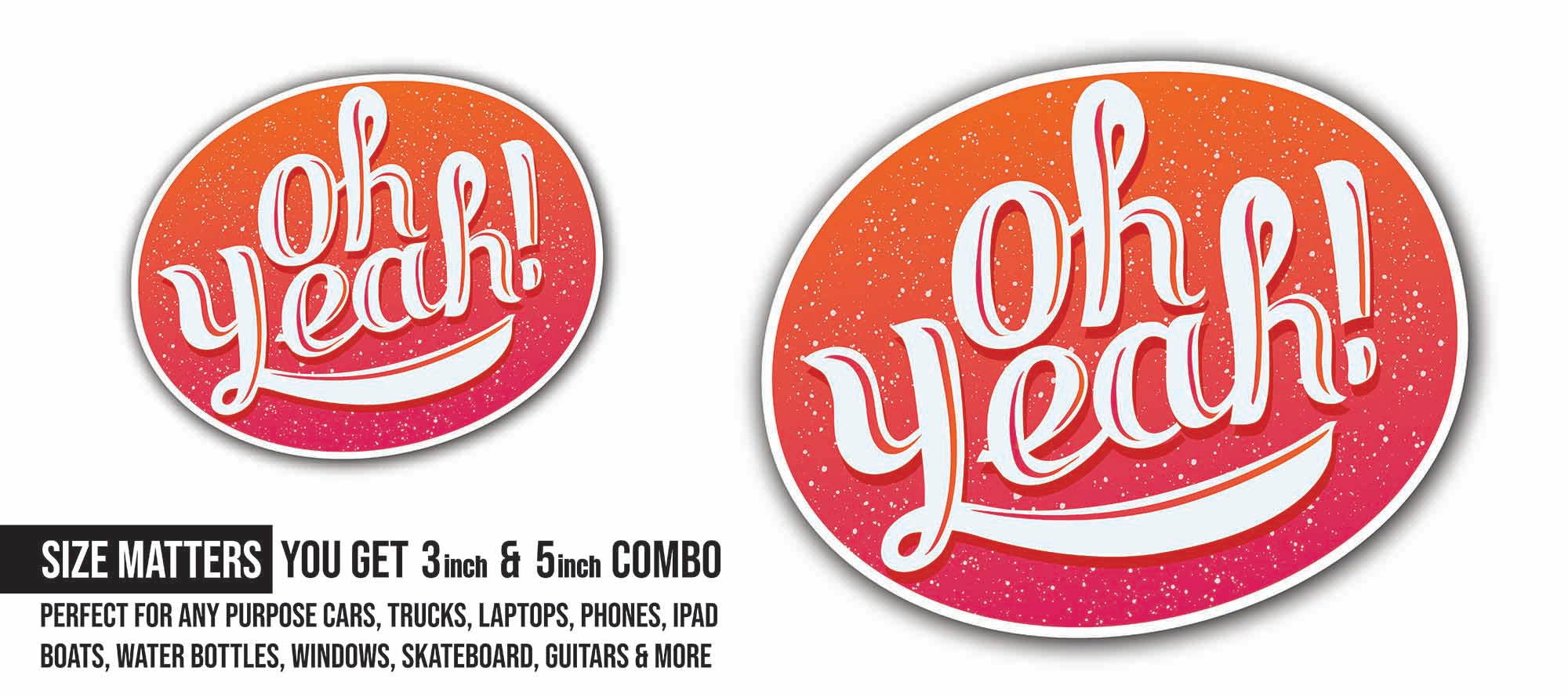 Oh Yeah Sticker, Waterproof Vinyl Decal Sticker Indoor Or Outdoor 2 (Pieces) 3" and 5"