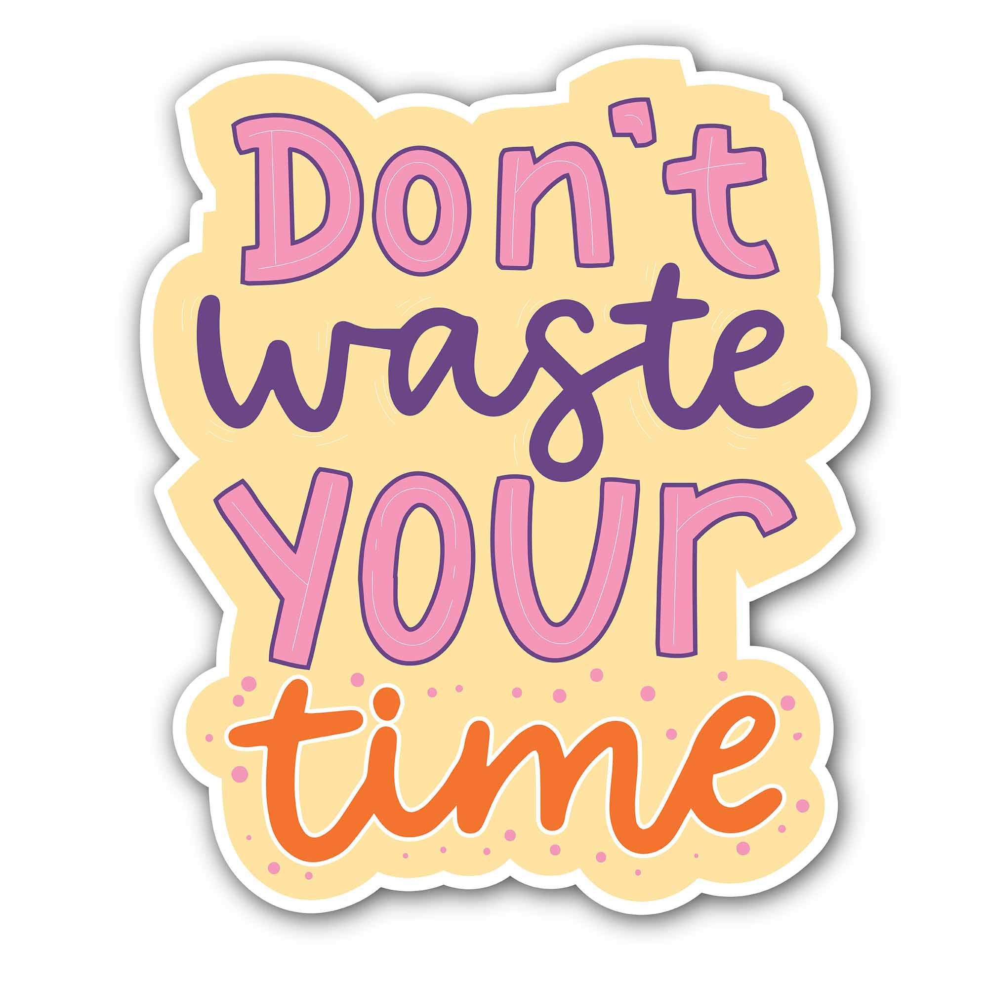 Don't Waste Your Time Sticker, Waterproof Vinyl Decal Sticker Indoor Or Outdoor 2 (Pieces) 3" and 5"