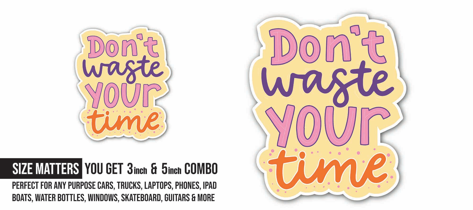 Don't Waste Your Time Sticker, Waterproof Vinyl Decal Sticker Indoor Or Outdoor 2 (Pieces) 3" and 5"