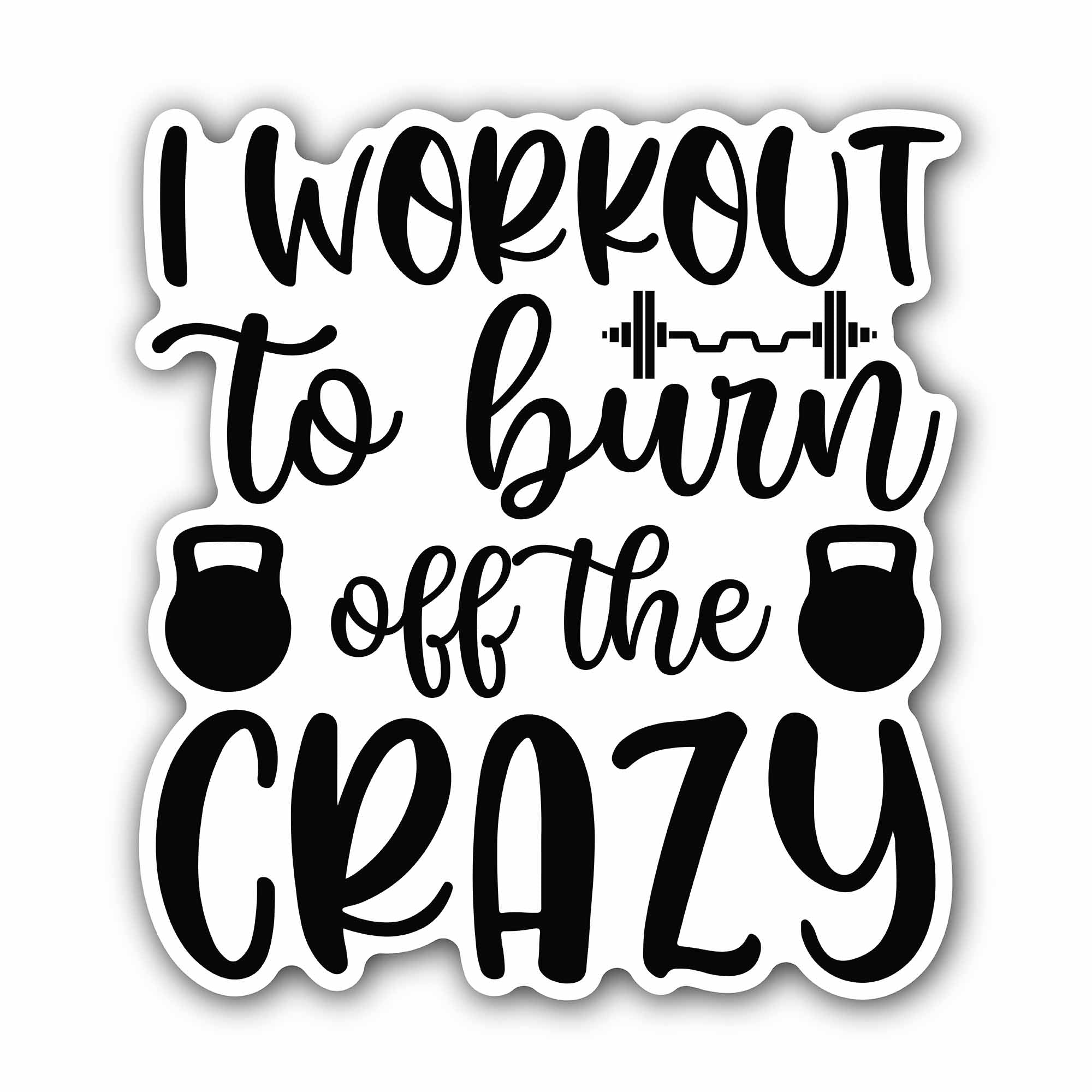 I Workout To Burn Off The Crazy text Sticker, Waterproof Vinyl Decal Sticker Indoor Or Outdoor 2 (Pieces) 3" and 5"
