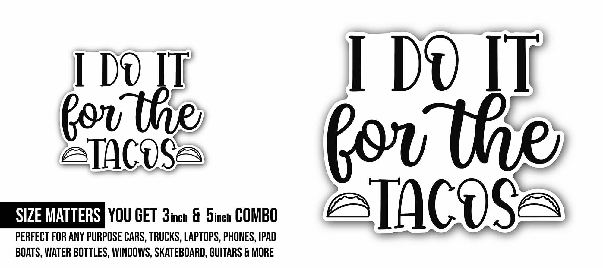 I Do It for the Tacos text Sticker, Waterproof Vinyl Decal Sticker Indoor Or Outdoor 2 (Pieces) 3" and 5"