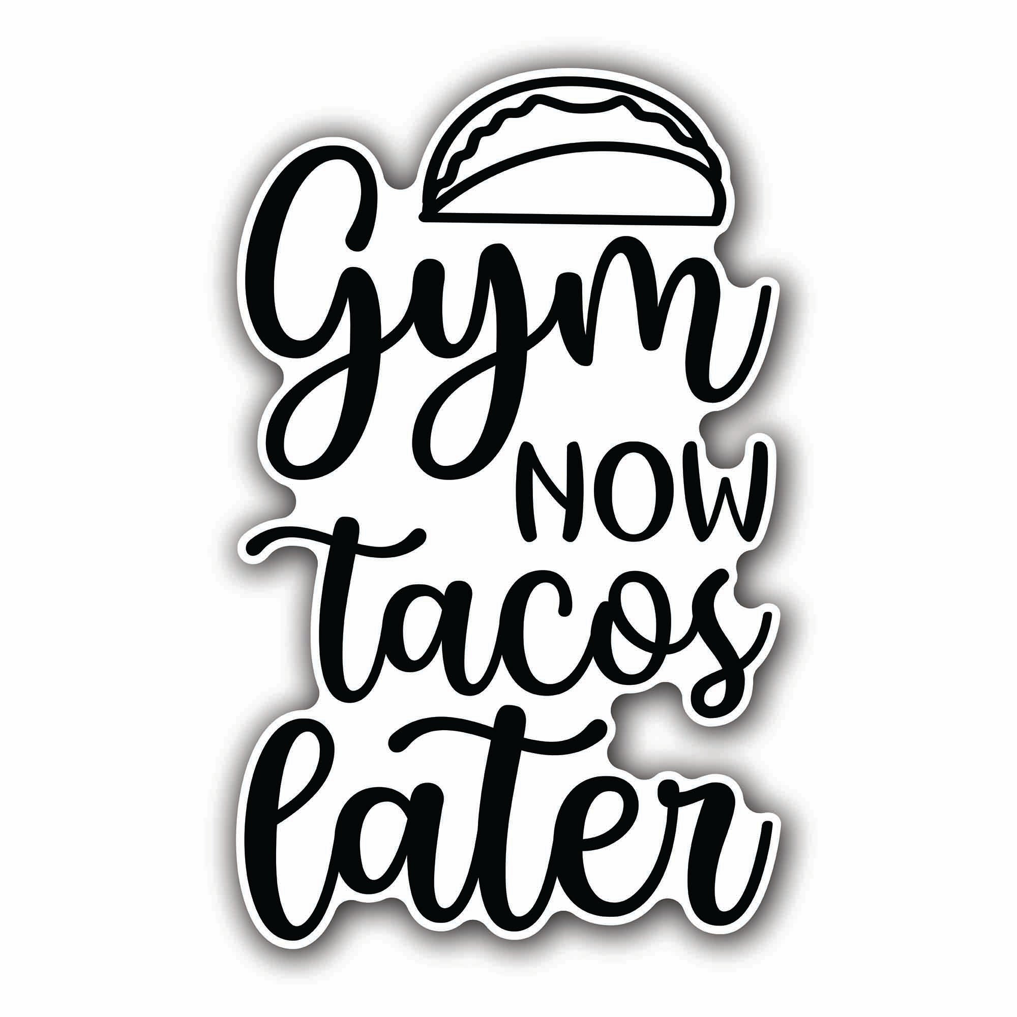 Gym Now Tacos Later text Sticker, Waterproof Vinyl Decal Sticker Indoor Or Outdoor 2 (Pieces) 3" and 5"