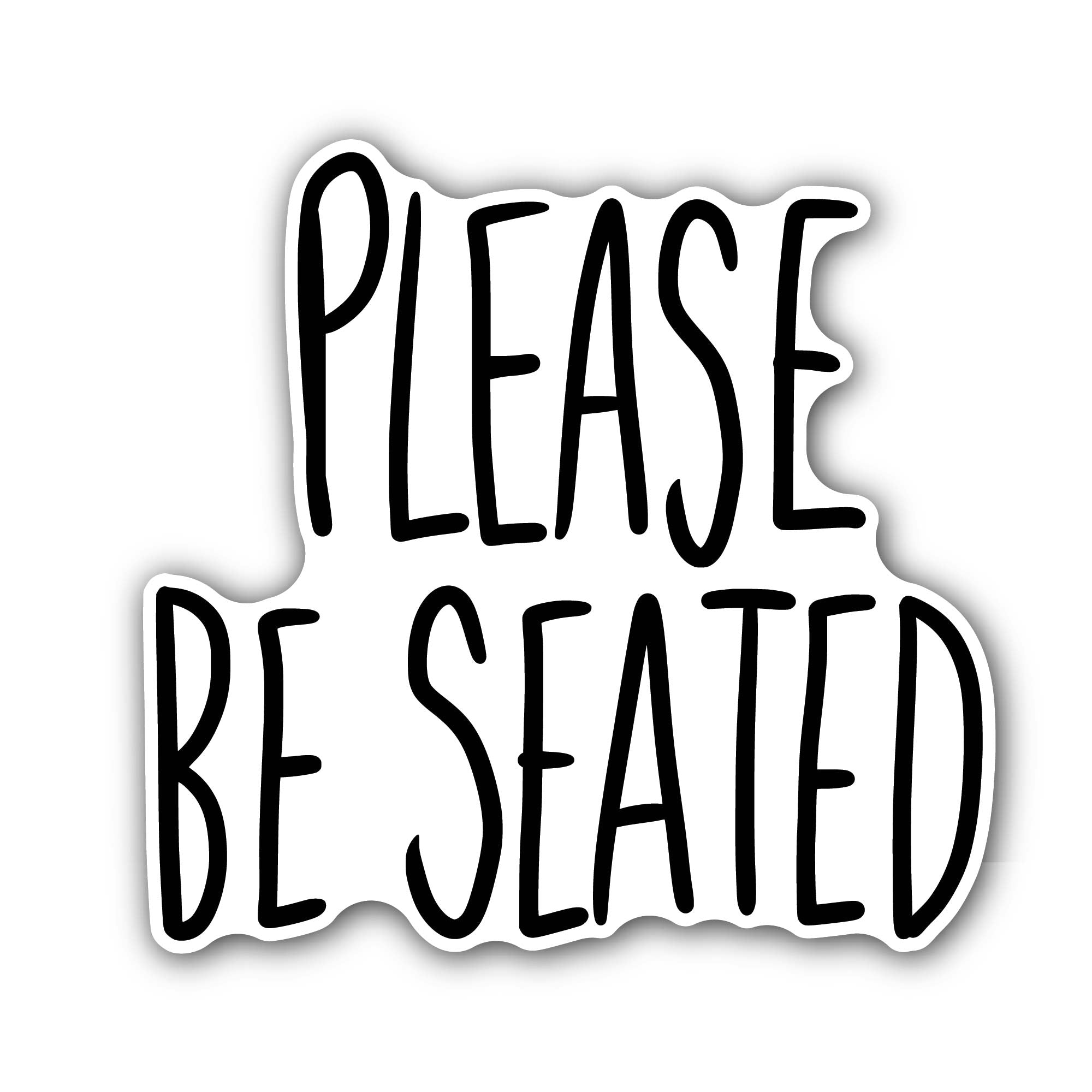 Please be Seated Sticker, Waterproof Vinyl Decal Sticker Indoor Or Outdoor 2 (Pieces) 3" and 5"
