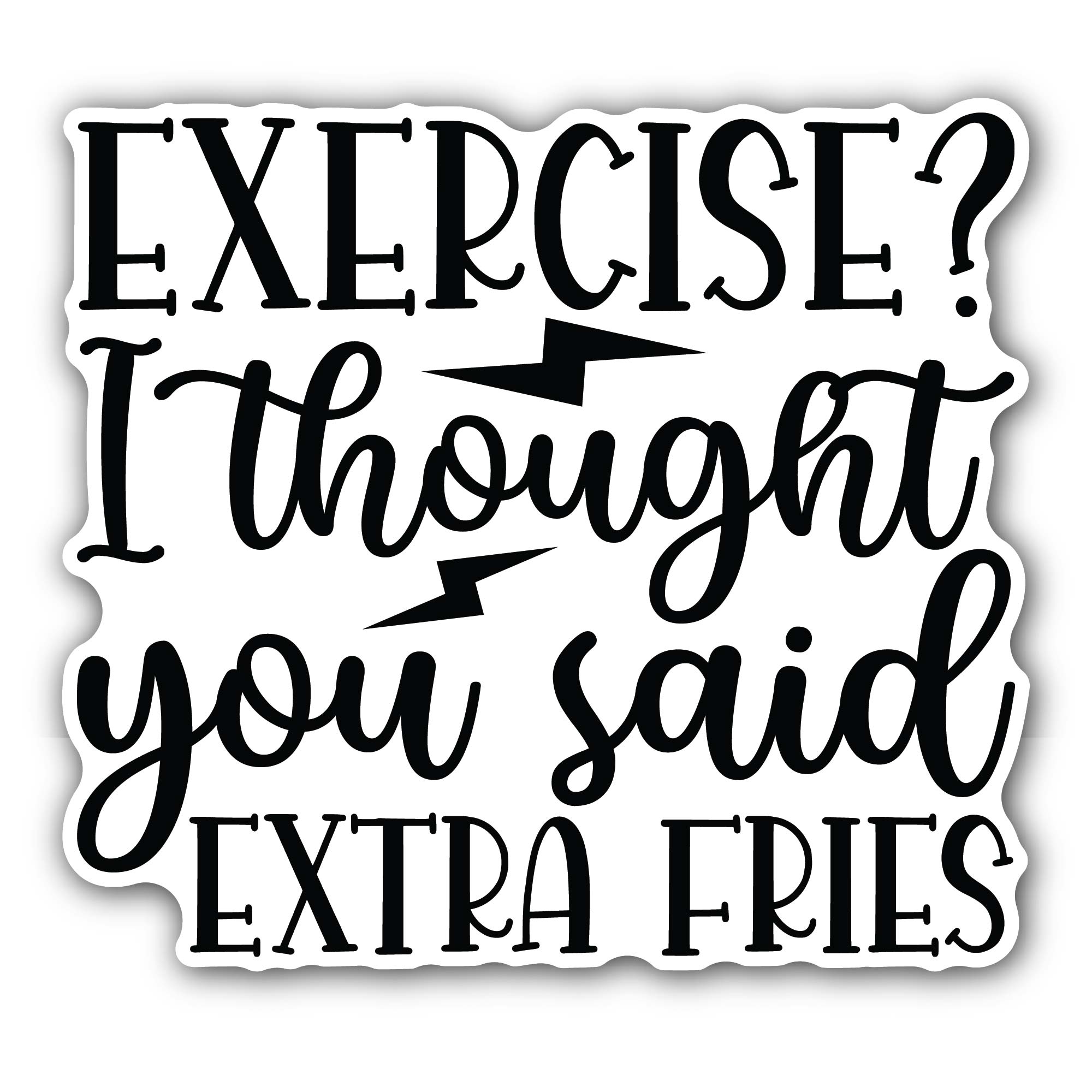 Exercise I Thought You Said Extra Fries Sticker, Waterproof Vinyl Decal Sticker Indoor Or Outdoor 2 (Pieces) 3" and 5"