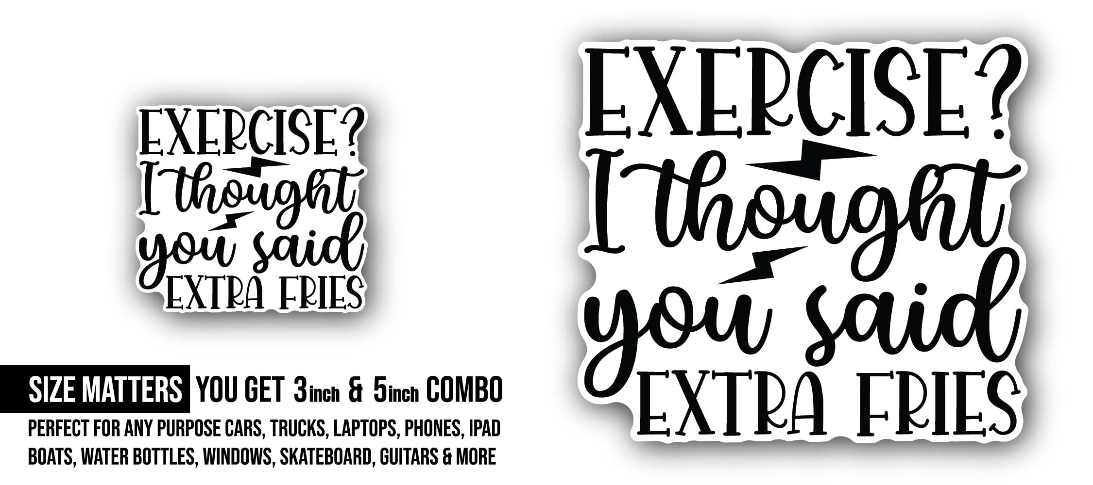 Exercise I Thought You Said Extra Fries Sticker, Waterproof Vinyl Decal Sticker Indoor Or Outdoor 2 (Pieces) 3" and 5"