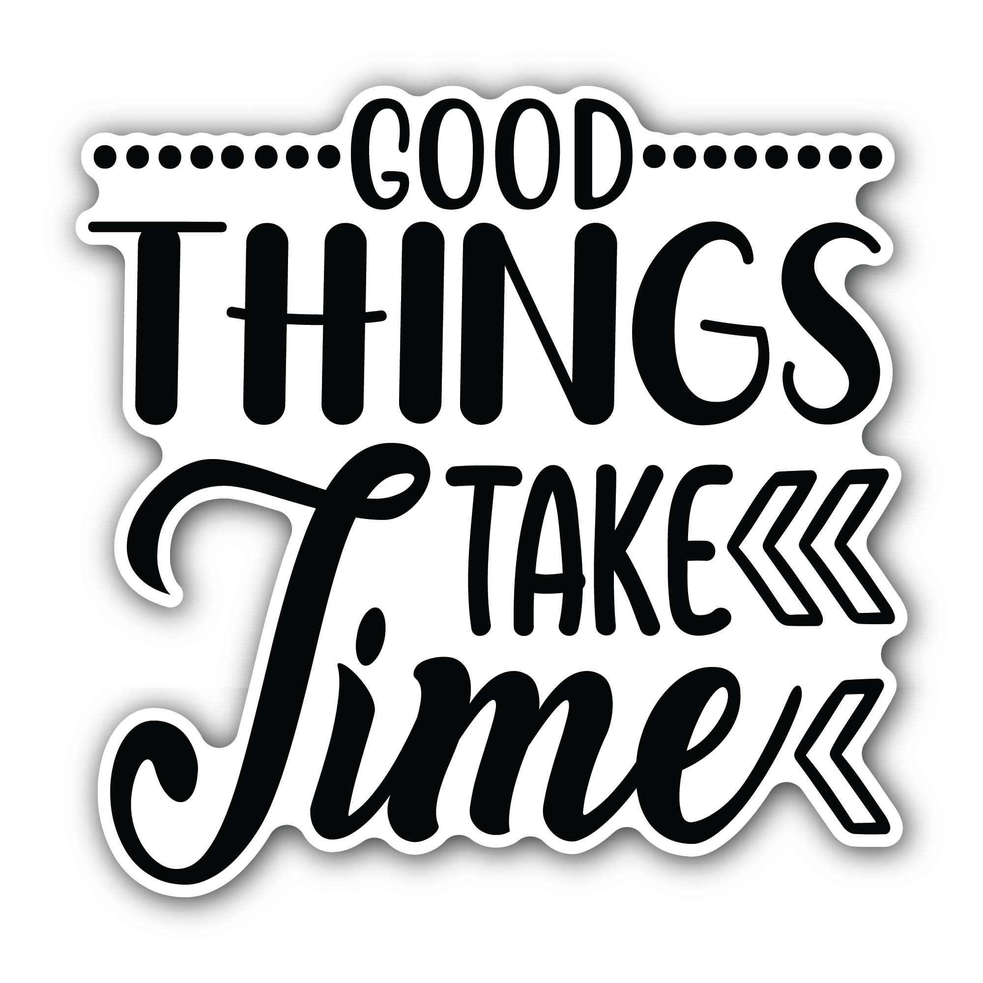 Good Things Take Time Sticker, Waterproof Vinyl Decal Sticker Indoor Or Outdoor 2 (Pieces) 3" and 5"