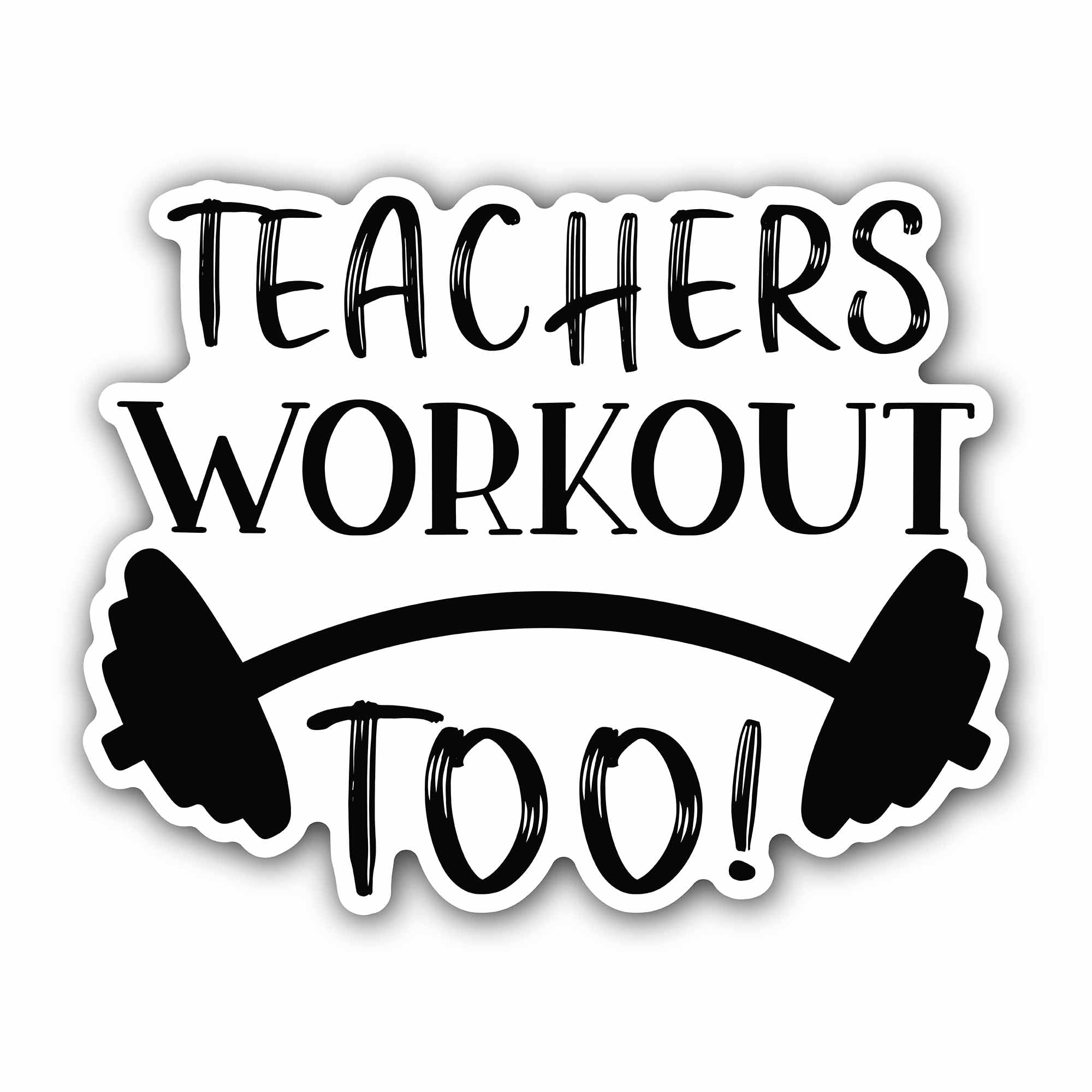 Teachers Workout Too Text Sticker, Waterproof Vinyl Decal Sticker Indoor Or Outdoor 2 (Pieces) 3" and 5"
